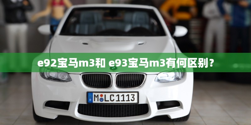e92宝马m3和 e93宝马m3有何区别？