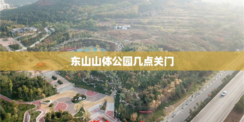 东山山体公园几点关门
