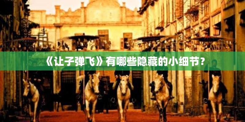 《让子弹飞》有哪些隐藏的小细节？