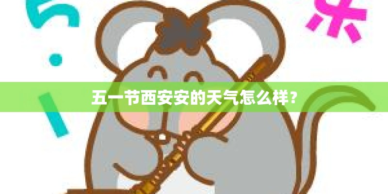 五一节西安安的天气怎么样？