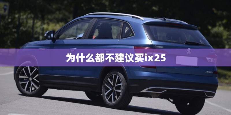 为什么都不建议买ix25