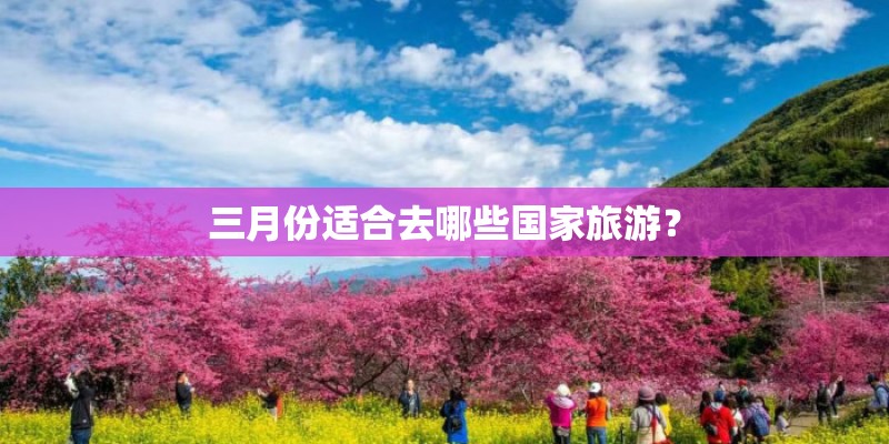 三月份适合去哪些国家旅游？