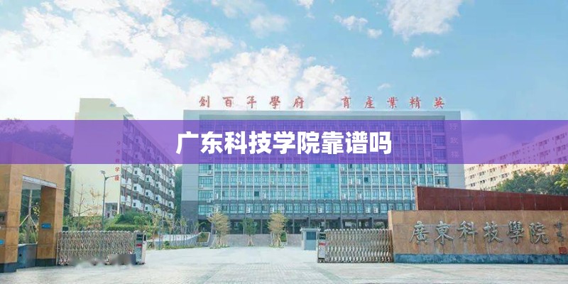 广东科技学院靠谱吗