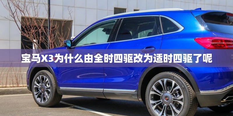 宝马X3为什么由全时四驱改为适时四驱了呢