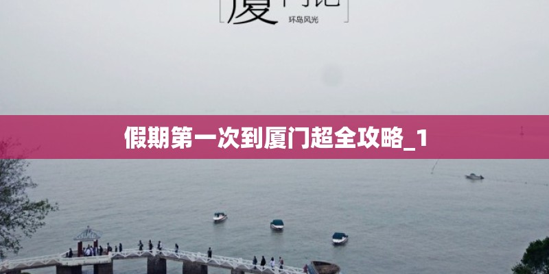 假期第一次到厦门超全攻略_1