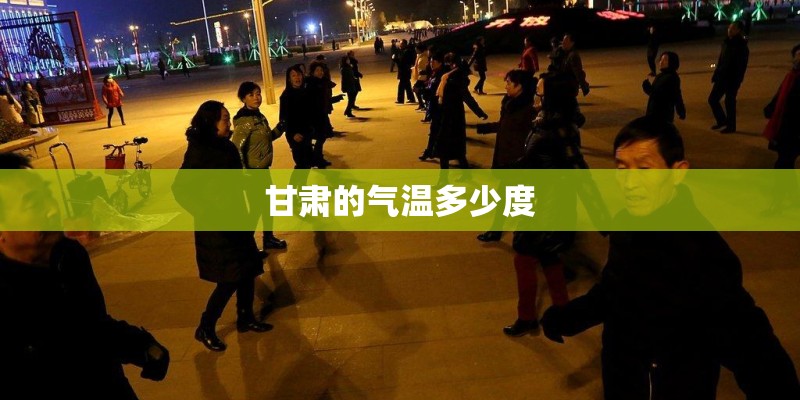 甘肃的气温多少度