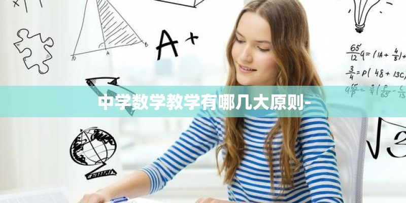 中学数学教学有哪几大原则- 中学数学教学有哪几大原则-