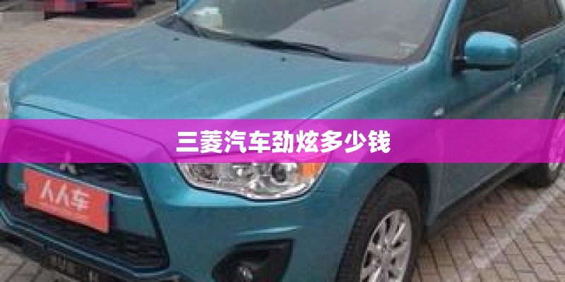 三菱汽车劲炫多少钱