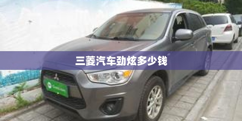 三菱汽车劲炫多少钱