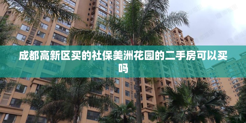 成都高新区买的社保美洲花园的二手房可以买吗