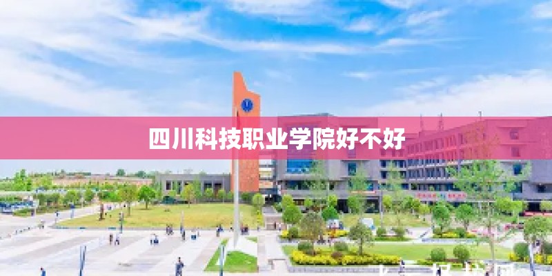 四川科技职业学院好不好