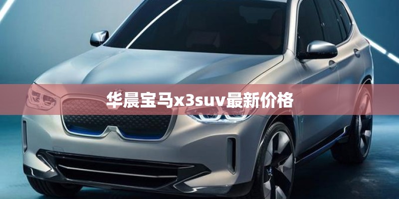 华晨宝马x3suv最新价格
